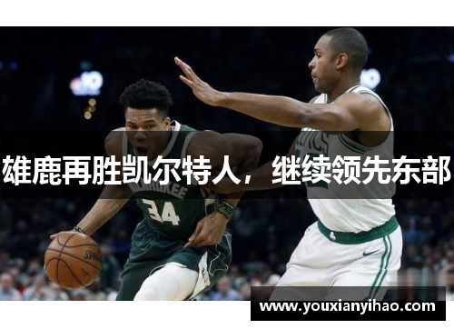 雄鹿再胜凯尔特人，继续领先东部